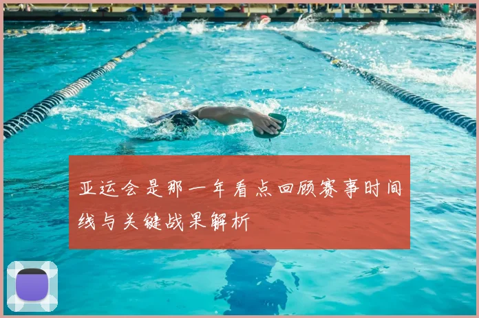 亚运会是那一年看点回顾赛事时间线与关键战果解析