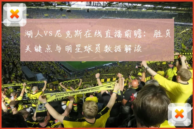 湖人vs尼克斯在线直播前瞻:胜负关键点与明星球员数据解读