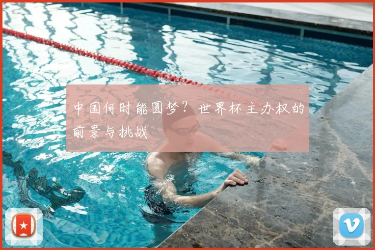 中国何时能圆梦？世界杯主办权的前景与挑战